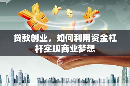 新都贷款创业，如何利用资金杠杆实现商业梦想