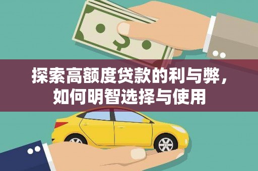 新都探索高额度贷款的利与弊，如何明智选择与使用