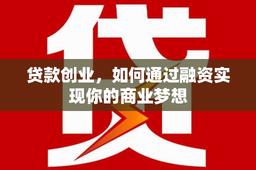 新都贷款创业，如何通过融资实现你的商业梦想