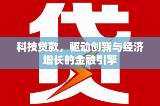 新都科技贷款，驱动创新与经济增长的金融引擎