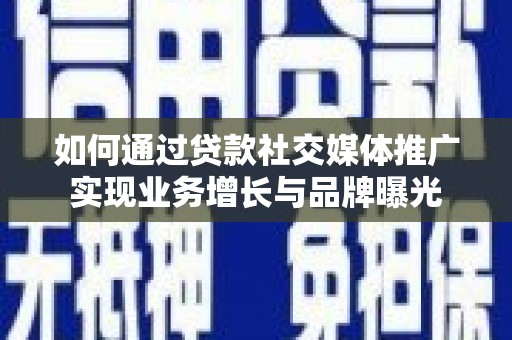 新都如何通过贷款社交媒体推广实现业务增长与品牌曝光