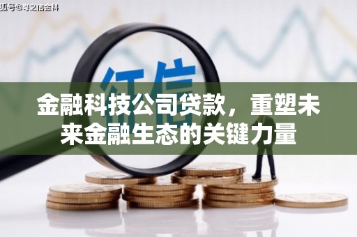 新都金融科技公司贷款，重塑未来金融生态的关键力量