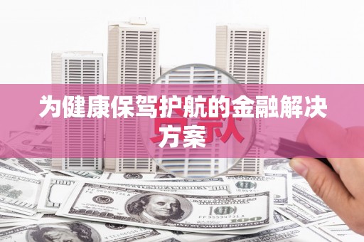 新都为健康保驾护航的金融解决方案