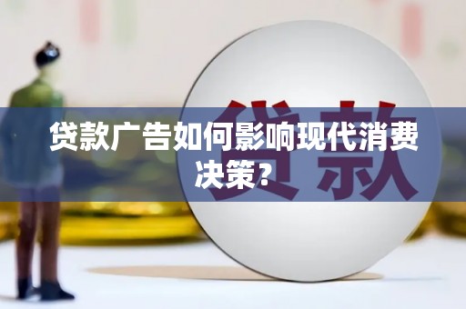 新都贷款广告如何影响现代消费决策？