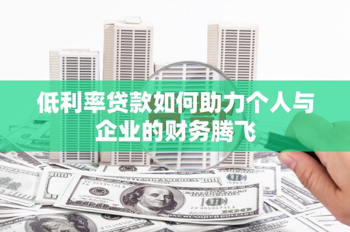 新都低利率贷款如何助力个人与企业的财务腾飞