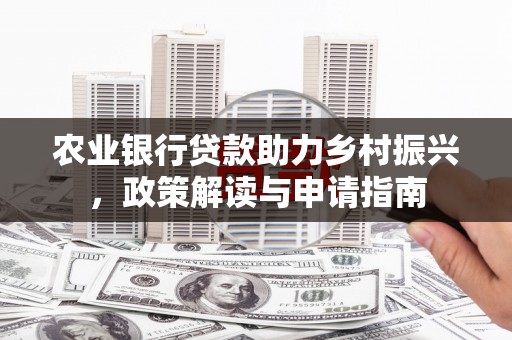 新都农业银行贷款助力乡村振兴，政策解读与申请指南