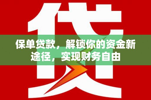新都保单贷款，解锁你的资金新途径，实现财务自由
