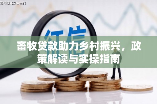 新都畜牧贷款助力乡村振兴，政策解读与实操指南