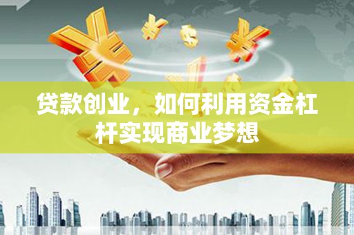 新都贷款创业，如何利用资金杠杆实现商业梦想