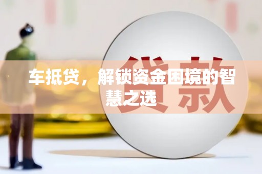 新都车抵贷，解锁资金困境的智慧之选