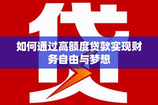 新都如何通过高额度贷款实现财务自由与梦想