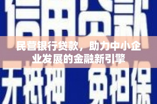 新都民营银行贷款，助力中小企业发展的金融新引擎