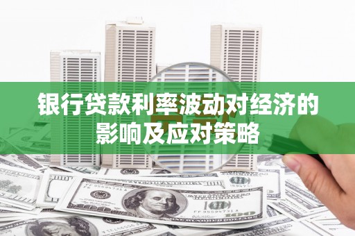 新都银行贷款利率波动对经济的影响及应对策略