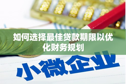 新都如何选择最佳贷款期限以优化财务规划