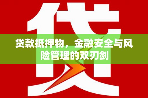 新都贷款抵押物，金融安全与风险管理的双刃剑