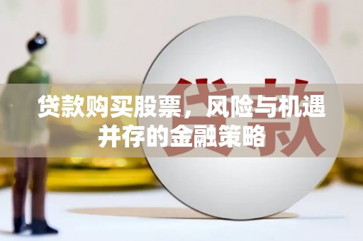 新都贷款购买股票，风险与机遇并存的金融策略