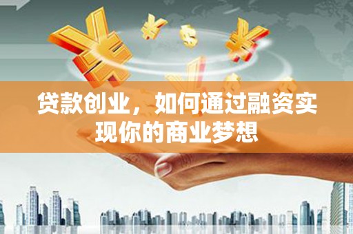 新都贷款创业，如何通过融资实现你的商业梦想