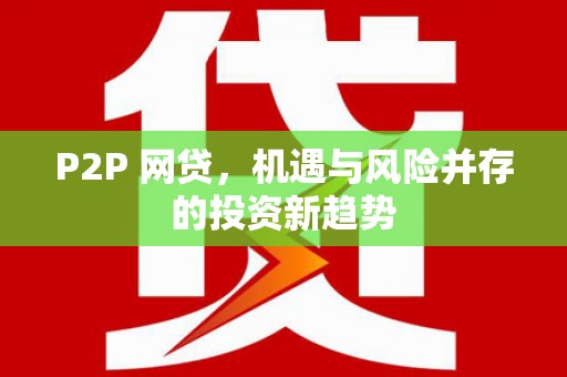 新都P2P 网贷，机遇与风险并存的投资新趋势