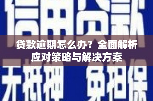 新都贷款逾期怎么办？全面解析应对策略与解决方案