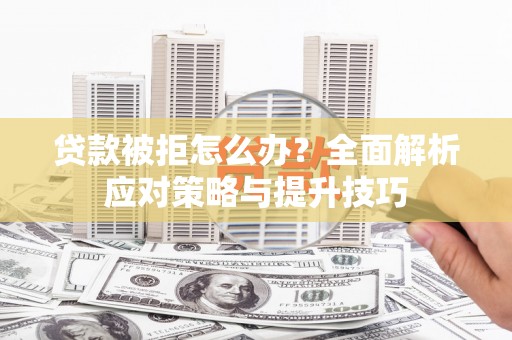新都贷款被拒怎么办？全面解析应对策略与提升技巧