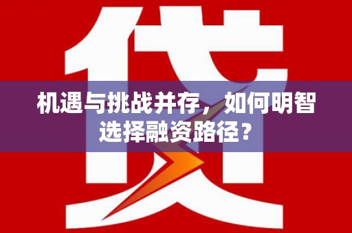 新都机遇与挑战并存，如何明智选择融资路径？