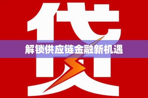 新都解锁供应链金融新机遇