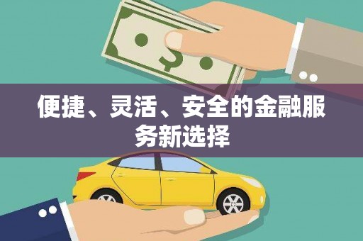 新都便捷、灵活、安全的金融服务新选择
