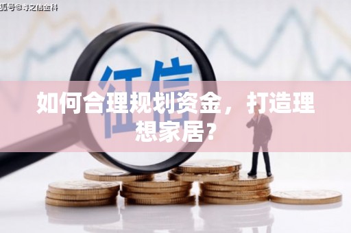 新都如何合理规划资金，打造理想家居？