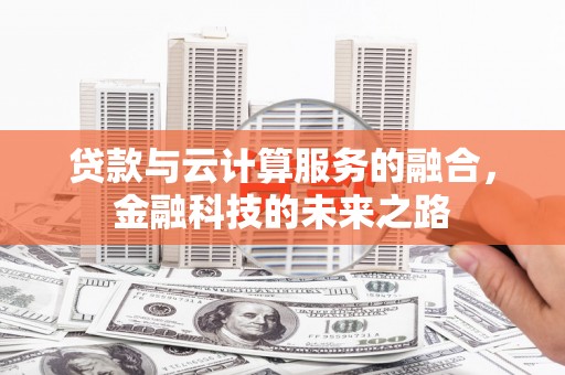 新都贷款与云计算服务的融合，金融科技的未来之路